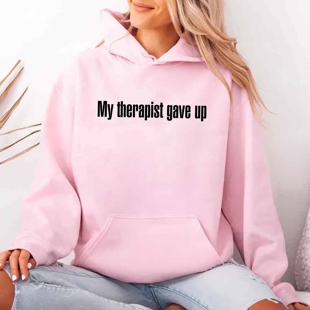 My Therapist Gave Up Hoodie - Funny Sarcastic Humor Hoodie