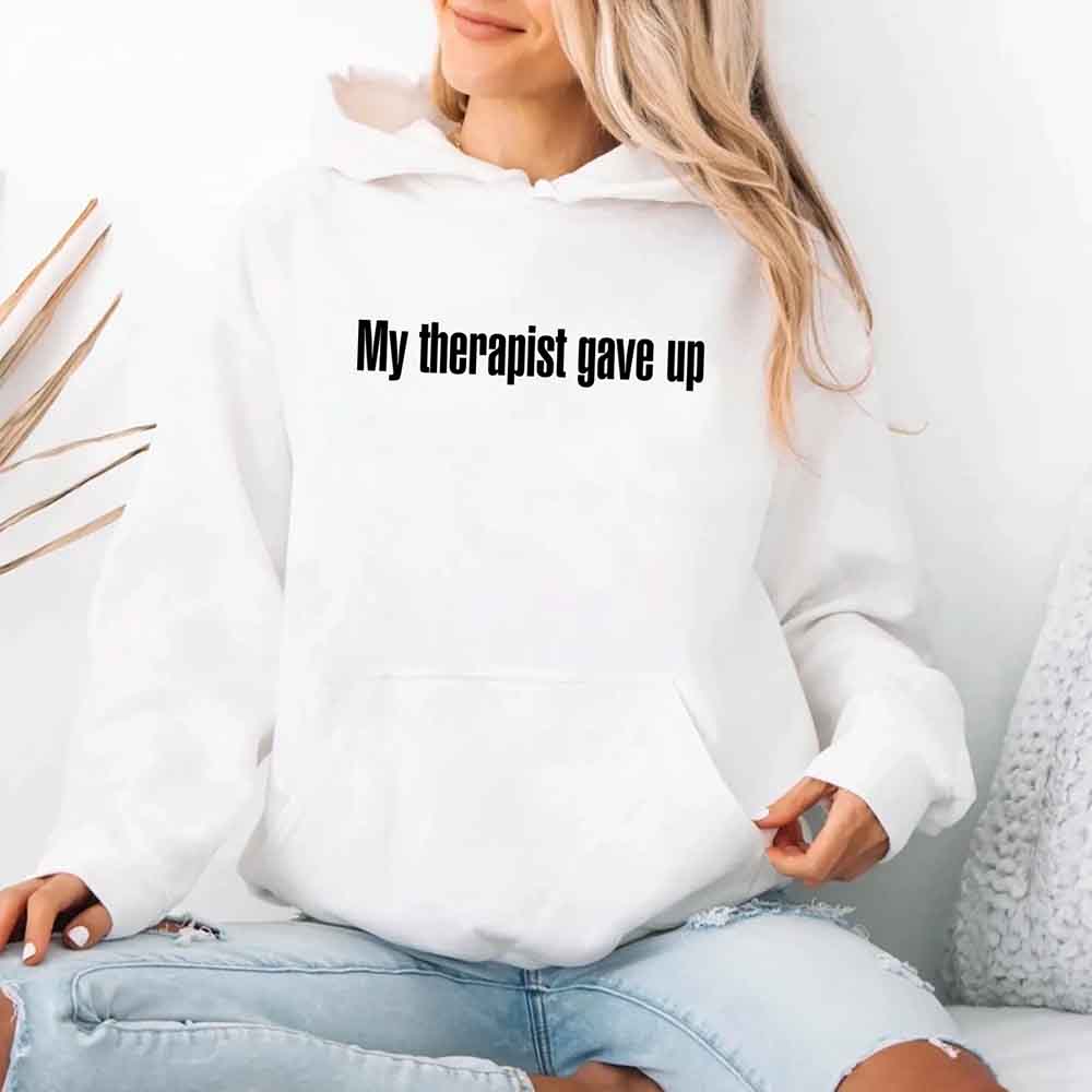 My Therapist Gave Up Hoodie - Funny Sarcastic Humor Hoodie